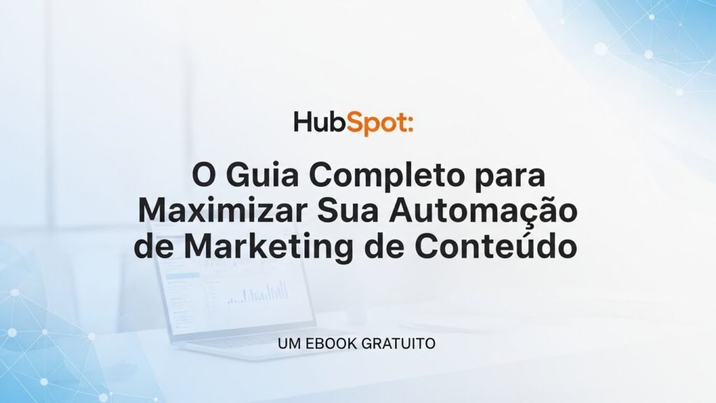 HubSpot: O Guia Completo Para Maximizar Sua Automação de Inbound Marketing